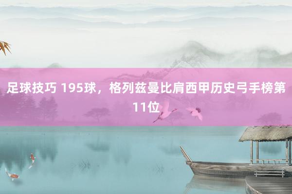 足球技巧 195球，格列兹曼比肩西甲历史弓手榜第11位