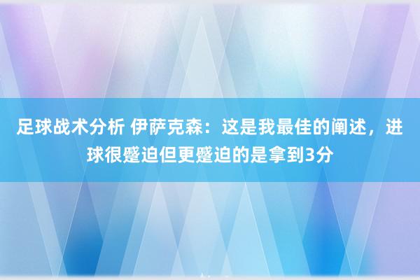 足球战术分析 伊萨克森：这是我最佳的阐述，进球很蹙迫但更蹙迫的是拿到3分